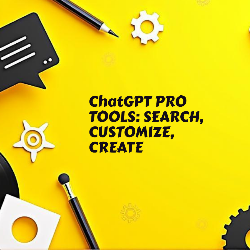 ChatGPT Pro Tools: Search, Customize, Create